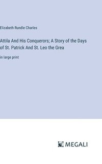 bokomslag Attila And His Conquerors; A Story of the Days of St. Patrick And St. Leo the Grea