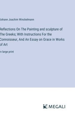 bokomslag Reflections On The Painting and sculpture of The Greeks; With Instructions For the Connoisseur, And An Essay on Grace in Works of Art