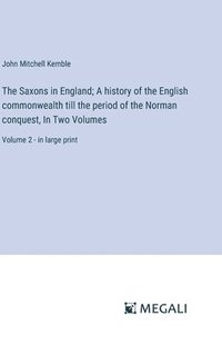 bokomslag Saxons in England; A history of the English commonwealth till the period of the Norman conquest, In Two Volumes