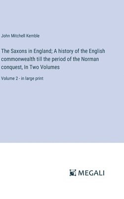 Saxons in England; A history of the English commonwealth till the period of the Norman conquest, In Two Volumes 1