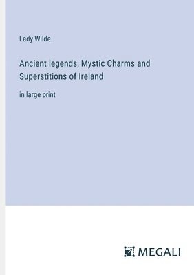 bokomslag Ancient legends, Mystic Charms and Superstitions of Ireland