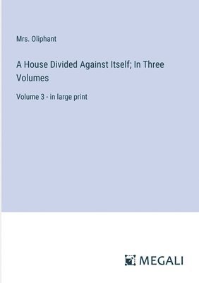 House Divided Against Itself; In Three Volumes