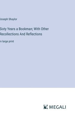 Sixty Years a Bookman; With Other Recollections And Reflections