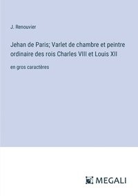 bokomslag Jehan de Paris; Varlet de chambre et peintre ordinaire des rois Charles VIII et Louis XII