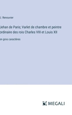 bokomslag Jehan de Paris; Varlet de chambre et peintre ordinaire des rois Charles VIII et Louis XII