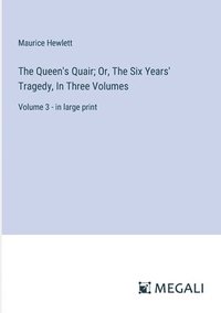 bokomslag The Queen's Quair; Or, The Six Years' Tragedy, In Three Volumes