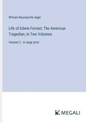 William Rounseville Alger - Life of Edwin Forrest; The American Tragedian, In Two Volumes, Häftad