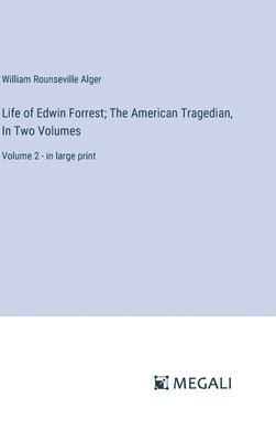 Life of Edwin Forrest; The American Tragedian, In Two Volumes