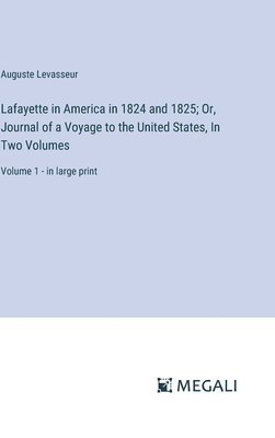 Lafayette in America in 1824 and 1825; Or, Journal of a Voyage to the United States, In Two Volumes 1