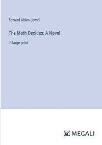 bokomslag The Moth Decides; A Novel
