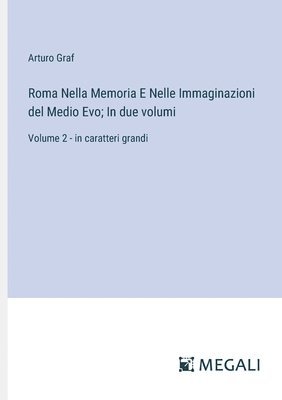 Roma Nella Memoria E Nelle Immaginazioni del Medio Evo; In due volumi 1