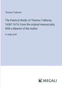 bokomslag The Poetical Works of Thomas Traherne, 1636?-1674; From the original manuscripts, With a Memoir of the Author