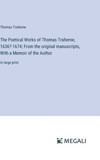 bokomslag The Poetical Works of Thomas Traherne, 1636?-1674; From the original manuscripts, With a Memoir of the Author