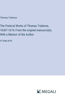 bokomslag The Poetical Works of Thomas Traherne, 1636?-1674; From the original manuscripts, With a Memoir of the Author