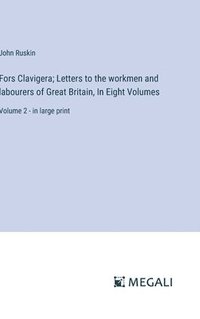 bokomslag Fors Clavigera; Letters to the workmen and labourers of Great Britain, In Eight Volumes