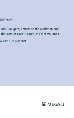 bokomslag Fors Clavigera; Letters to the workmen and labourers of Great Britain, In Eight Volumes