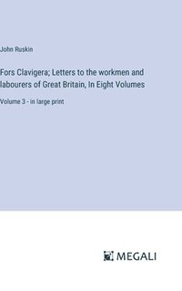 bokomslag Fors Clavigera; Letters to the workmen and labourers of Great Britain, In Eight Volumes