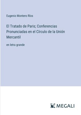 El Tratado de Paris; Conferencias Pronunciadas en el Crculo de la Unin Mercantil 1