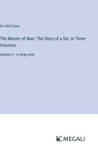 bokomslag The Master of Man; The Story of a Sin, In Three Volumes
