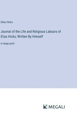 Journal of the Life and Religious Labours of Elias Hicks; Written By Himself 1