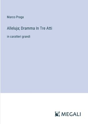 Alleluja; Dramma In Tre Atti 1