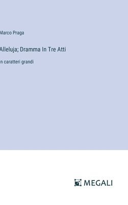 Alleluja; Dramma In Tre Atti 1