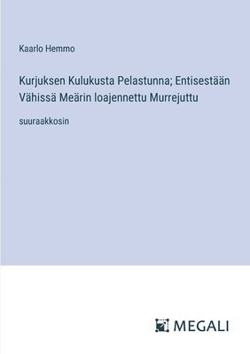 bokomslag Kurjuksen Kulukusta Pelastunna; Entisestään Vähissä Meärin loajennettu Murrejuttu