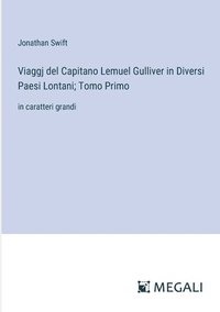 bokomslag Viaggj del Capitano Lemuel Gulliver in Diversi Paesi Lontani; Tomo Primo: in caratteri grandi
