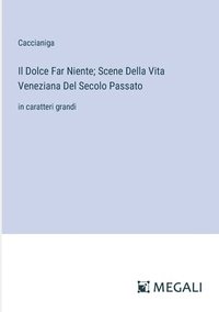 bokomslag Dolce Far Niente; Scene Della Vita Veneziana Del Secolo Passato