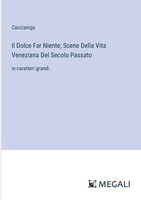 bokomslag Il Dolce Far Niente; Scene Della Vita Veneziana Del Secolo Passato