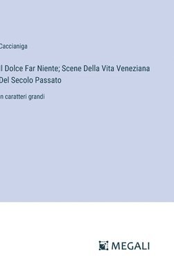 bokomslag Dolce Far Niente; Scene Della Vita Veneziana Del Secolo Passato