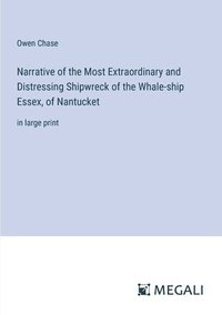 bokomslag Narrative of the Most Extraordinary and Distressing Shipwreck of the Whale-ship Essex, of Nantucket