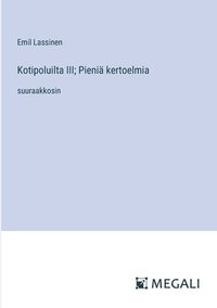 bokomslag Kotipoluilta III; Pieni kertoelmia