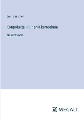 bokomslag Kotipoluilta III; Pieniä kertoelmia