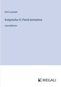 bokomslag Kotipoluilta IV; Pieni kertoelmia