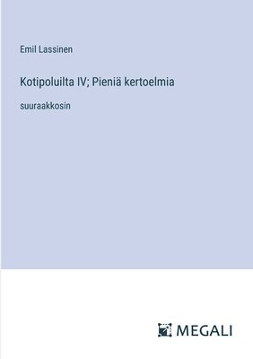 bokomslag Kotipoluilta IV; Pieniä kertoelmia