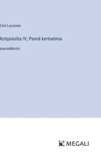 bokomslag Kotipoluilta IV; Pieni kertoelmia