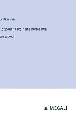 bokomslag Kotipoluilta IV; Pieni kertoelmia