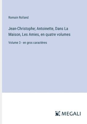 bokomslag Jean-Christophe; Antoinette, Dans La Maison, Les Amies, en quatre volumes