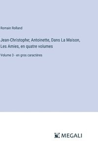 bokomslag Jean-Christophe; Antoinette, Dans La Maison, Les Amies, en quatre volumes