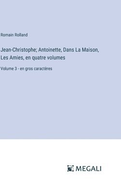 bokomslag Jean-Christophe; Antoinette, Dans La Maison, Les Amies, en quatre volumes