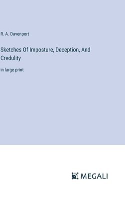 Sketches Of Imposture, Deception, And Credulity 1