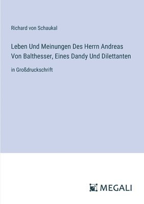 Leben Und Meinungen Des Herrn Andreas Von Balthesser, Eines Dandy Und Dilettanten 1