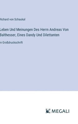 Leben Und Meinungen Des Herrn Andreas Von Balthesser, Eines Dandy Und Dilettanten