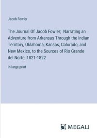 bokomslag The Journal Of Jacob Fowler; Narrating an Adventure from Arkansas Through the Indian Territory, Oklahoma, Kansas, Colorado, and New Mexico, to the Sources of Rio Grande del Norte, 1821-1822