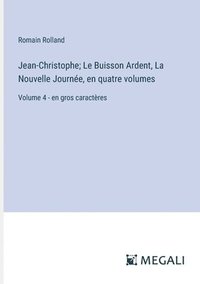 bokomslag Jean-Christophe; Le Buisson Ardent, La Nouvelle Journe, en quatre volumes