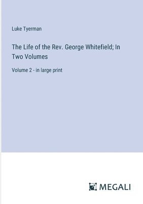 bokomslag The Life of the Rev. George Whitefield; In Two Volumes