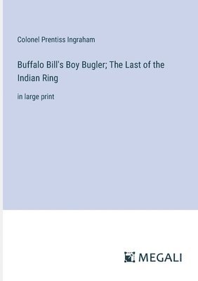 bokomslag Buffalo Bill's Boy Bugler; The Last of the Indian Ring