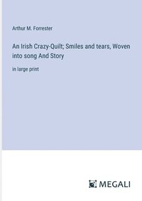 bokomslag An Irish Crazy-Quilt; Smiles and tears, Woven into song And Story