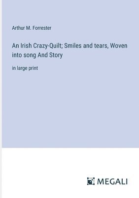 Arthur M Forrester, Arthur M. Forrester - Irish Crazy-Quilt; Smiles and tears, Woven into song And Story, Häftad